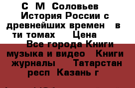 С. М. Соловьев,  «История России с древнейших времен» (в 29-ти томах.) › Цена ­ 370 000 - Все города Книги, музыка и видео » Книги, журналы   . Татарстан респ.,Казань г.